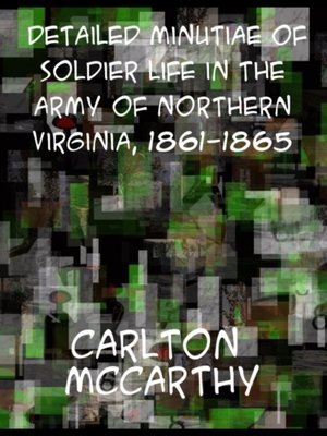 cover image of Detailed Minutiae of Soldier life in the Army of Northern Virginia, 1861-1865